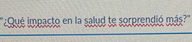 "¿Qué impacto en la salud te sorprendió más?"