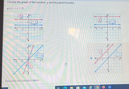 Choose the graph of the function g and its parent function.
g(x)=x+3
。
 
 
Describe the transformation.