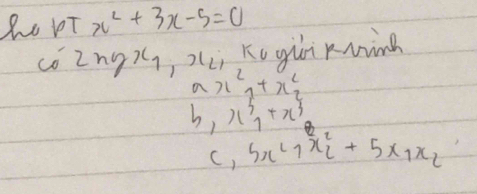 Se bT x^2+3x-5=0
co 2ngx_1 (Li Ke gii id
ax^2_1+x^2_2
b_1x^5_1+x^4_2
c,5x^2+x^2_2+5x_1x_2