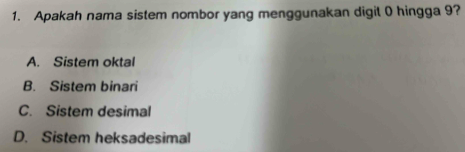 Apakah nama sistem nombor yang menggunakan digit 0 hingga 9?
A. Sistem oktal
B. Sistem binari
C. Sistem desimal
D. Sistem heksadesimal