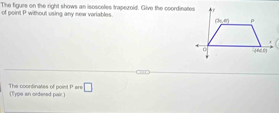 The figure on the right shows an isosceles trapezoid. Give the coordinates
of point P without using any new variables.
The coordinates of point P are □ .
(Type an ordered pair.)