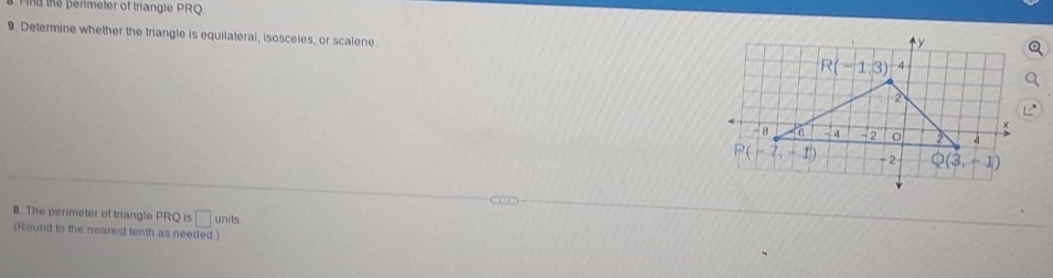 the perimeter of triangle PRO
9. Determine whether the triangle is equilateral, isosceles, or scalene 
8. The perimeter of triangle PRQ is □ units
(Round to the nearest tenth as needed )