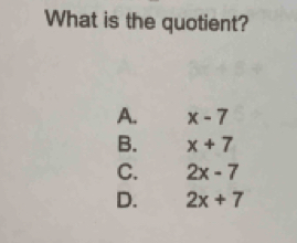 What is the quotient?
A. x-7
B. x+7
C. 2x-7
D. 2x+7