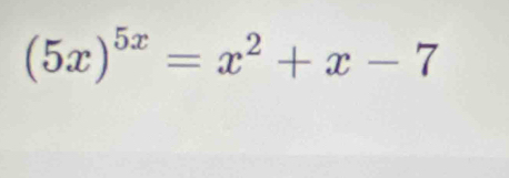 (5x)^5x=x^2+x-7