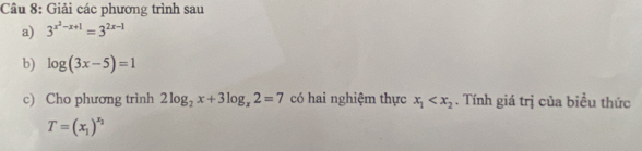 Giải các phương trình sau 
a) 3^(x^2)-x+1=3^(2x-1)
b) log (3x-5)=1
c) Cho phương trình 2log _2x+3log _x2=7 có hai nghiệm thực x_1 . Tính giá trị của biểu thức
T=(x_1)^x_2