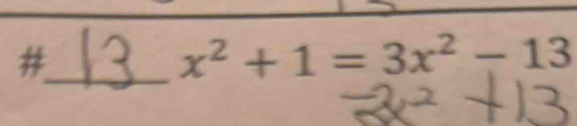 #
x^2+1=3x^2-13