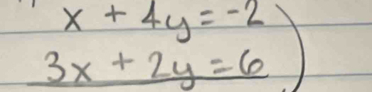 x+4y=-2
_ 3x+2y=6