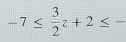 -7≤  3/2 z+2≤ -