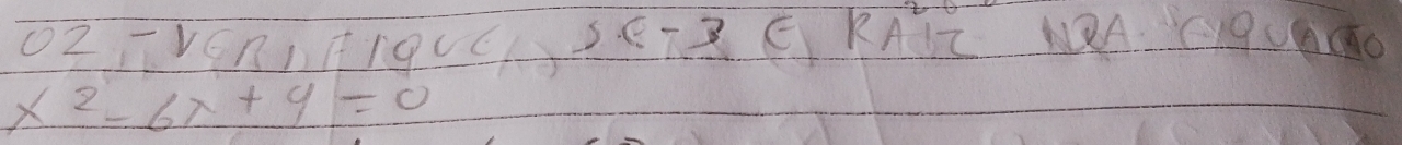 O2-VGn, EIQ
c-3 C KAIZ NRA. C9UAND
x^2-6x+4=0