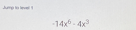 Jump to level 1
-14x^6-4x^3