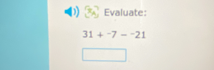 Evaluate:
31+^-7-^-21