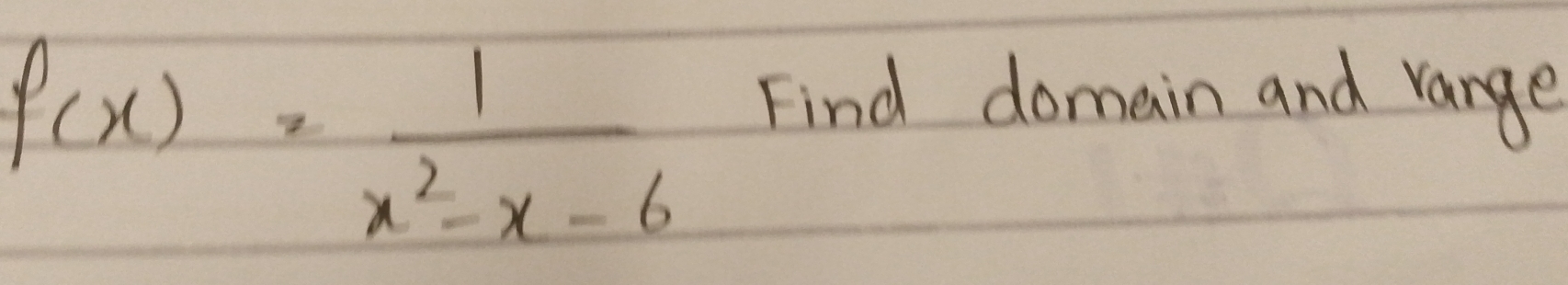 f(x)= 1/x^2-x-6 
Find domain and range