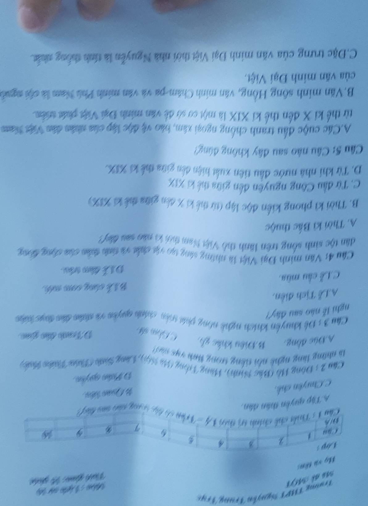 Trường THPT tiguyễn Trung Trụg
Vịnh Ln Vị gải
Hg và tên:
A Tập quyền
C Chuyên chh,
# Quao tiêu
D Vrln agfo
Cầu 2 : Đông Hồ (Bắc Nình), Hãng Trông (Hà H6i), Lang Sinh (Thán Thinn Hoế)
à những làng nghê nổi tiếng trong tinh vự sia
A Đức đồng, B. Điêu khác gh
Nch tảo gao
Clu 3 : Đê khuyên khích nghề nững phát triên chínn quyêm và đhân đâm đrnc tá
nghi lễ nào sau đây?
A,Lễ Tịch điễn,
B ½ k cùng com mét
C,Lễ cầu mùa,
D1% tâm vêu
Chu 4: Văn minh Đại Việt là những vùng vạo via chắa và tnh thân của cộng bong
dân tộc sinh sống trên lãnh thổ Việt Nam thời lả nào sau đầy?
A. Thời kì Bắc thuộc
B. Thời k1 phong kiến độc lập (từ thế kí X đên giữa thế kí X1%)
C. Từ đầu Công nguyên đến giữa thế ki X1X
D. Từ khi nhà nước đầu tiên xuất hiện đến giữa thế kí XI%.
Câu 5: Câu nào sau đây không đùng?
A.Các cuộc đầu tranh chống ngoại xâm, báo vệ độc lập của nhân dân Việt Nam
từ thể kỉ X đến thế kỉ XIX là một cơ sở đề văn minh Đại Việt phát triên.
B,Văn minh sông Hồng, văn minh Châm-pa và văn minh Phú Nam là cội nguồi
ủa văn minh Đại Việt,
C.Đặc trưng của văn minh Đại Việt thời nhà Nguyễn là tính thống nhấc