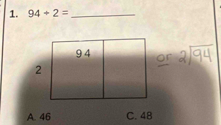 94/ 2= _
A. 46 C. 48