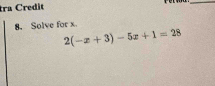 tra Credit 
_ 
8. Solve for x.
2(-x+3)-5x+1=28