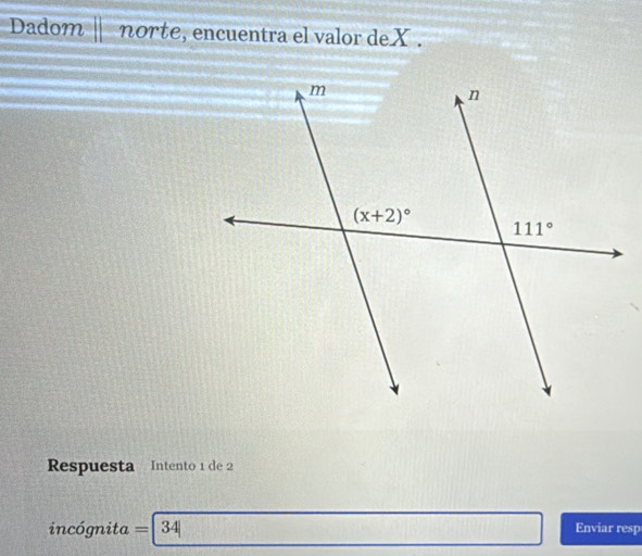 Dadom norte, encuentra el valor deX .
Respuesta Intento 1 de 2
incógnita a = 34 Enviar resp