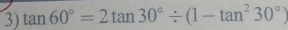 tan 60°=2tan 30°/ (1-tan^230°)