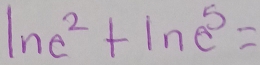 ln e^2+ln e^5=