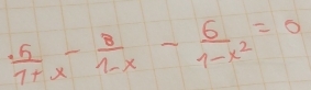  · 5/1+x - 8/1-x - 6/1-x^2 =0