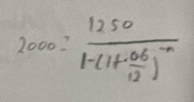 2000=frac 12501-(1+ (0.6)/12 )^-n