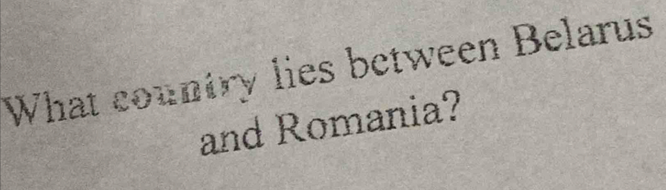 What country lies between Belarus 
and Romania?