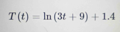 T(t)=ln (3t+9)+1.4