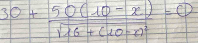 30+frac 50(10-x)sqrt(16+(10-x)^2)=0