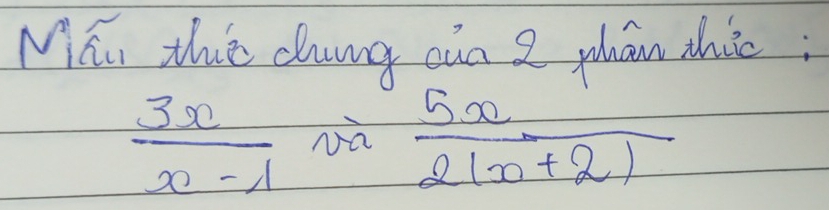 Mhn the cung cn 2 yhan zhic;
 3x/x-1  Nà  5x/2(x+2) 