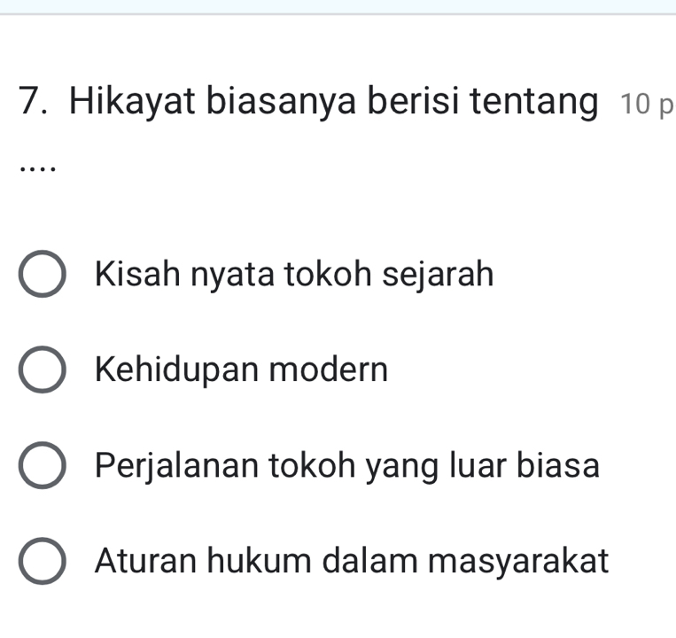 Hikayat biasanya berisi tentang 10 p
…
Kisah nyata tokoh sejarah
Kehidupan modern
Perjalanan tokoh yang luar biasa
Aturan hukum dalam masyarakat