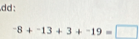 dd:
^-8+^-13+3+^-19=□