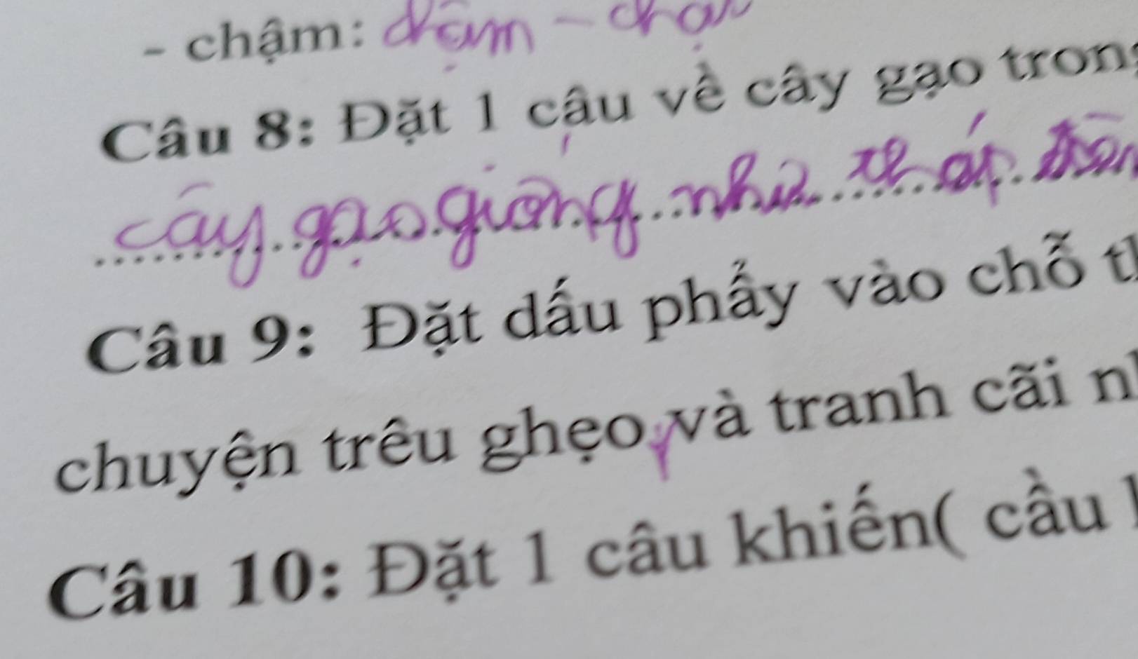 chậm: 
Câu 8: Đặt 1 câu về cây gạo tron 
_ 
Câu 9: Đặt dấu phẩy vào chỗ t 
chuyện trêu ghẹo và tranh cãi n 
Câu 10: Đặt 1 câu khiến( cầu