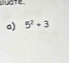 luate. 
a) 5^2+3