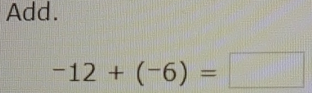 Add.
-12+(-6)=□