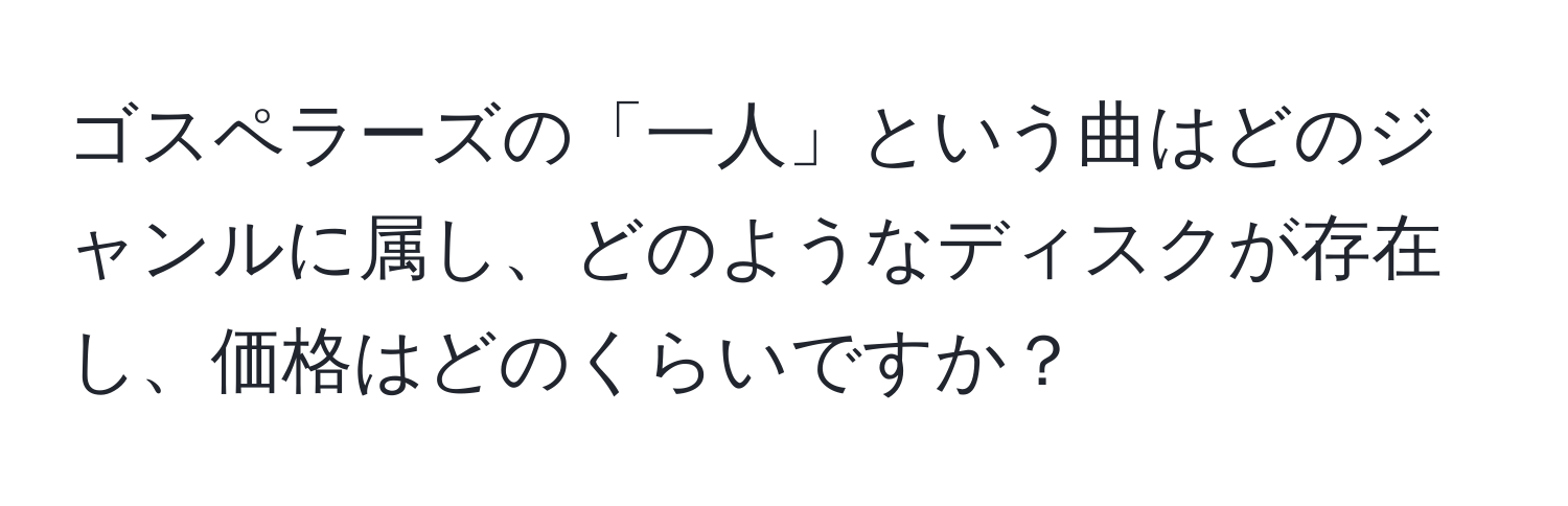 ゴスペラーズの「一人」という曲はどのジャンルに属し、どのようなディスクが存在し、価格はどのくらいですか？