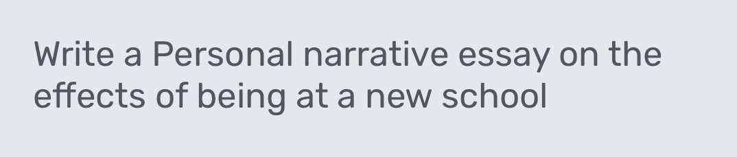 Write a Personal narrative essay on the 
effects of being at a new school