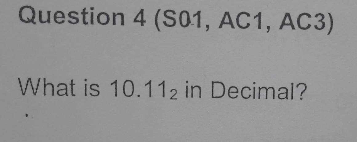 Question ∠ L (S01,AC1,AC3)
What is 10.11_2 in Decimal?