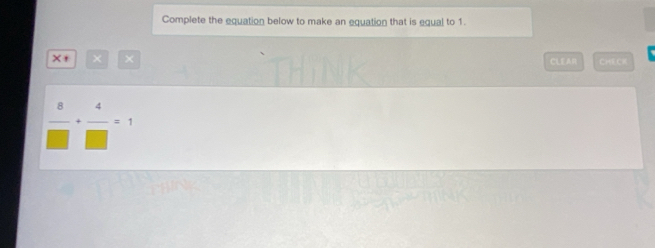 Complete the equation below to make an equation that is equal to 1. 
X+ × × CLEAR CHEC=
 8/□  + 4/□  =1