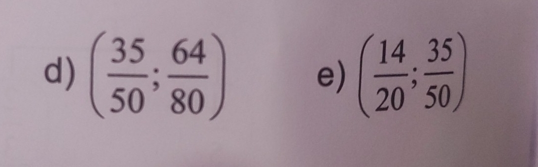 ( 35/50 ; 64/80 ) ( 14/20 ; 35/50 )
e)