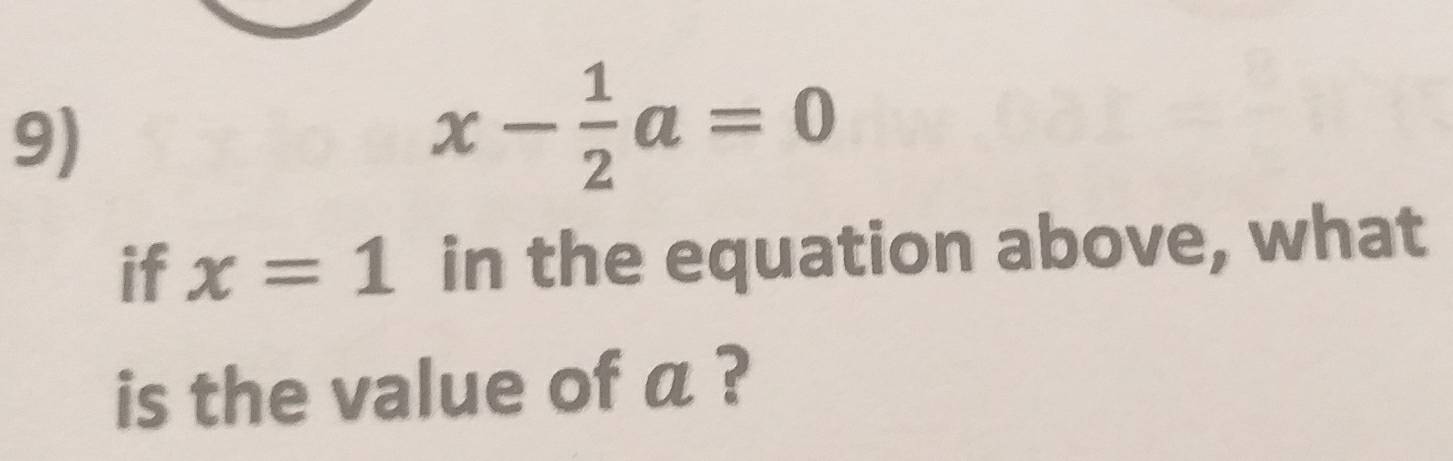 x- 1/2 a=0
if x=1 in the equation above, what 
is the value of a ?