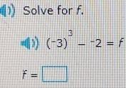 Solve for f. 
()) (-3)^3-^-2=f
f=□