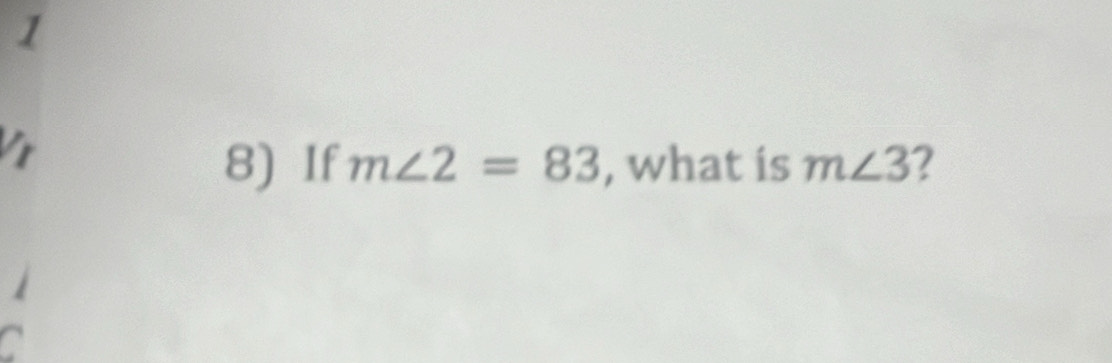 1 
8) If m∠ 2=83 , what is m∠ 3 ? 
a