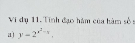 Ví dụ 11. Tính đạo hàm của hàm số s 
a) y=2^(x^2)-x.