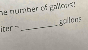 he number of gallons?
iter= _ gallons