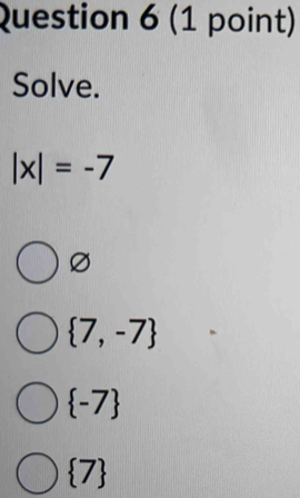 Solve.
|x|=-7
Ø
 7,-7
 -7
 7