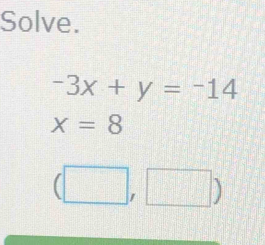 Solve.
-3x+y=-14
x=8
□