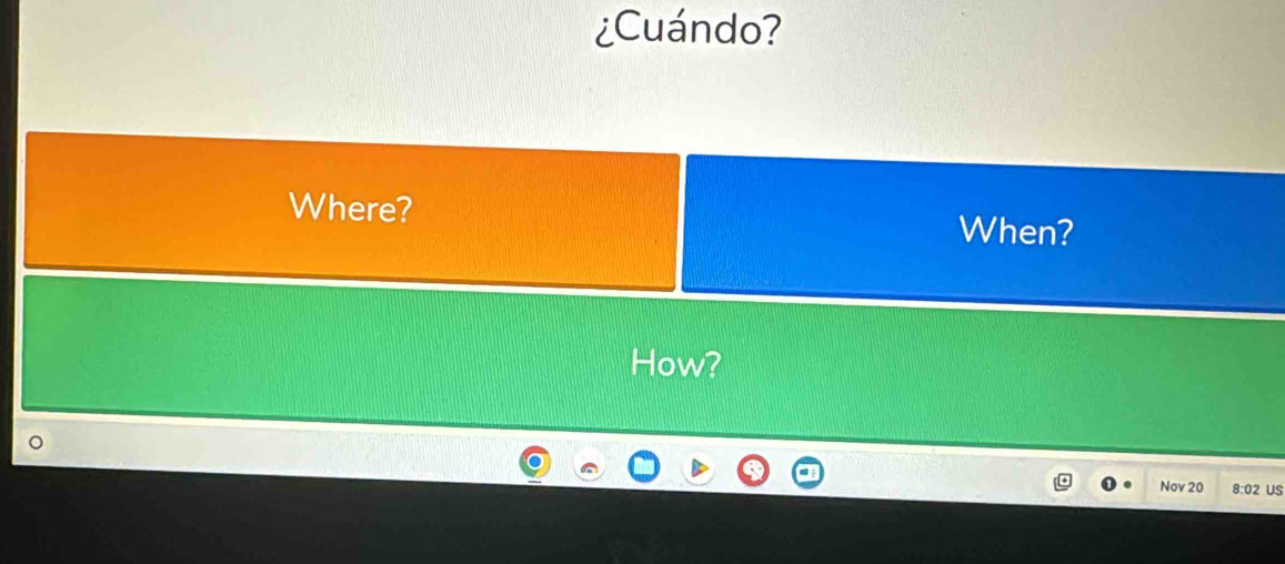 ¿Cuándo? 
Where? When? 
How? 
Nov 20 8:02 US