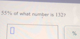 55% of what number is 132?
%