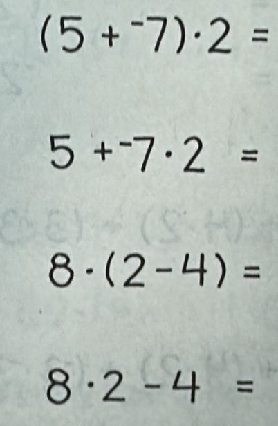 (5+^-7)· 2=
5+^-7· 2=
8· (2-4)=
8· 2-4=