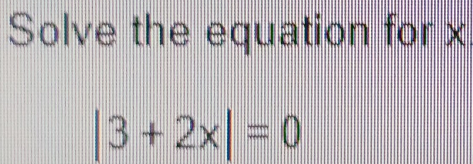 Solve the equation for x
|3+2x|=0