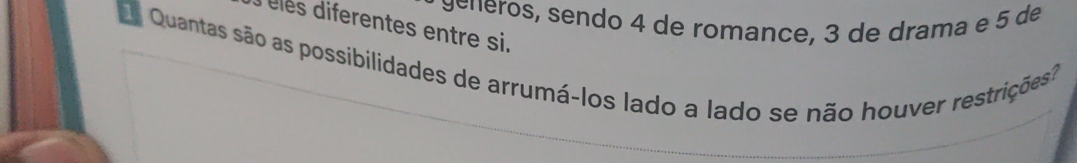 élés diferentes entre si. sénéros, sendo 4 de romance, 3 de drama e 5 de 
e Quantas são as possibilidades de arrumá-los lado a lado se não houver restrições?